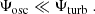 $$ \begin{aligned} {\Psi _{\rm osc}} \ll {\Psi _{\rm turb}}~. \end{aligned} $$