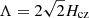 $ \Lambda = 2 \sqrt{2} H_{\mathrm{cz}} $