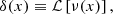 $$ \begin{aligned} \delta (x) \equiv {\mathcal{L} } \left[\nu (x)\right], \end{aligned} $$