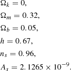 $$ \begin{aligned}&\Omega _k = 0, \nonumber \\&\Omega _m = 0.32, \nonumber \\&\Omega _b = 0.05, \nonumber \\&h = 0.67 , \nonumber \\&n_s = 0.96, \nonumber \\&A_s = 2.1265\times 10^{-9} . \nonumber \end{aligned} $$