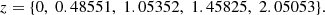 $$ \begin{aligned} z=\{ 0,\; 0.48551,\; 1.05352,\; 1.45825,\; 2.05053\}.\nonumber \end{aligned} $$
