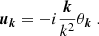 $$ \begin{aligned} {\boldsymbol{u}}_{{\boldsymbol{k}}} = -i \frac{{\boldsymbol{k}}}{k^2}\theta _{{\boldsymbol{k}}}\ . \end{aligned} $$