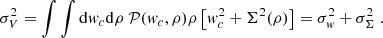 $$ \begin{aligned} \sigma _V^2 = \int \int \mathrm{d}{ w}_c \mathrm{d}\rho \ {\mathcal{P} }({ w}_c,\rho )\rho \left[ { w}_c^2 + \Sigma ^2(\rho )\right] = \sigma _{ w}^2 + \sigma ^2_\Sigma \ . \end{aligned} $$