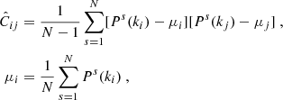 $$ \begin{aligned} \hat{C}_{ij}&= \frac{1}{N-1}\sum _{s=1}^{N} [P^s(k_i)-\mu _i][P^s(k_j)-\mu _j]\ , \\ \mu _i&=\frac{1}{N}\sum _{s=1}^{N} P^s(k_i) \nonumber \ , \end{aligned} $$