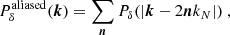 $$ \begin{aligned} P_\delta ^{\mathrm{aliased} }({\boldsymbol{k}}) = \sum _{{\boldsymbol{n}}} P_\delta (|{\boldsymbol{k}} -2{\boldsymbol{n}} k_N|)\ , \end{aligned} $$