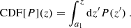 $$ \begin{aligned} \mathrm{CDF} [P](z)=\int _{a_1}^z\mathrm{d} z^{\prime }P(z^{\prime })\ . \end{aligned} $$