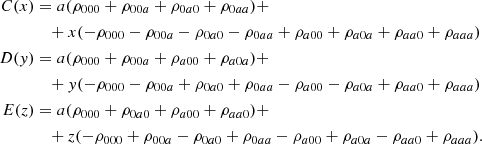 $$ \begin{aligned} \begin{aligned} C(x)&= a(\rho _{000}+\rho _{00a}+\rho _{0a0}+\rho _{0aa})+\\&\quad +x(-\rho _{000}-\rho _{00a}-\rho _{0a0}-\rho _{0aa}+\rho _{a00}+\rho _{a0a}+\rho _{aa0}+\rho _{aaa}) \\ D(y)&= a(\rho _{000}+\rho _{00a}+\rho _{a00}+\rho _{a0a})+\\&\quad +y(-\rho _{000}-\rho _{00a}+\rho _{0a0}+\rho _{0aa}-\rho _{a00}-\rho _{a0a}+\rho _{aa0}+\rho _{aaa}) \\ E(z)&= a(\rho _{000}+\rho _{0a0}+\rho _{a00}+\rho _{aa0})+\\&\quad +z(-\rho _{000}+\rho _{00a}-\rho _{0a0}+\rho _{0aa}-\rho _{a00}+\rho _{a0a}-\rho _{aa0}+\rho _{aaa}) . \end{aligned} \end{aligned} $$