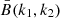 $ \bar B(k_1,k_2) $