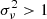 $ \sigma_\nu^2 > 1 $