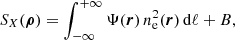 $$ \begin{aligned} S_{X}(\boldsymbol{\rho }) = \int ^{+\infty }_{-\infty }\Psi (\boldsymbol{r}) \, n_{\rm e}^2(\boldsymbol{r}) \, \mathrm{d} \ell + B ,\end{aligned} $$