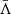 $ {\bar{\Lambda}} $