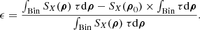 $$ \epsilon = \frac{\int _{\text{Bin}} S_{X}(\boldsymbol{\rho }) \ \tau \mathrm{d} \boldsymbol{\rho } - S_{X}(\boldsymbol{\rho }_0) \times \int _{\text{Bin}} \tau \mathrm{d} \boldsymbol{\rho }}{\int _{\text{Bin}} S_{X}(\boldsymbol{\rho }) \ \tau \mathrm{d} \boldsymbol{\rho }}. $$