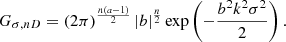 $$ \begin{aligned} {G}_{\sigma , nD}= \left(2\pi \right)^{\frac{n \left(a - 1\right)}{2}} \left|{b}\right|^{\frac{n}{2}} \exp \left(- \frac{b^{2} k^{2} \sigma ^{2}}{2}\right) .\end{aligned} $$