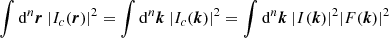 $$ \begin{aligned} \int \mathrm{d} ^n\boldsymbol{r}\ |I_c(\boldsymbol{r})|^2 = \int \mathrm{d} ^n\boldsymbol{k}\ |{I}_c(\boldsymbol{k})|^2 = \int \mathrm{d} ^n\boldsymbol{k}\ |{I}(\boldsymbol{k})|^2|{F}(\boldsymbol{k})|^2 \end{aligned} $$