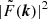 $ |\tilde{F}({\boldsymbol{k}})|^2 $