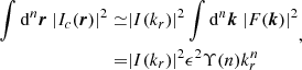 $$ \begin{aligned} \begin{aligned} \int \mathrm{d} ^n\boldsymbol{r}\ |I_c(\boldsymbol{r})|^2 \simeq&|{I}(k_r)|^2 \int \mathrm{d} ^n\boldsymbol{k}\ |{F}(\boldsymbol{k})|^2\\ =&|{I}(k_r)|^2 \epsilon ^2 \Upsilon (n) k_r^n \end{aligned} ,\end{aligned} $$