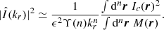 $$ \begin{aligned} |\hat{I}(k_r)|^2 \simeq \frac{1}{\epsilon ^2 \Upsilon (n) k_r^n} \frac{\int \mathrm{d} ^n\boldsymbol{r}\ I_c(\boldsymbol{r})^2}{\int \mathrm{d} ^n\boldsymbol{r}\ M(\boldsymbol{r})} .\end{aligned} $$