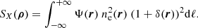 $$ \begin{aligned} S_{X}(\boldsymbol{\rho }) = \int ^{+\infty }_{-\infty } \Psi (\boldsymbol{r})\ n_{\mathrm{e}}^2(\boldsymbol{r})\ (1+\delta (\boldsymbol{r}))^2 \mathrm{d} \ell .\end{aligned} $$