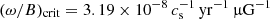 $ (\omega/B)_{\mathrm{crit}} = 3.19 \times 10^{-8}\,c_{\mathrm{s}}^{-1}\,\mathrm{yr}^{-1}\,{\upmu}\mathrm{G}^{-1} $