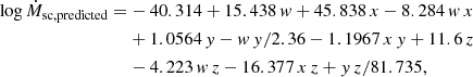 $$ \begin{aligned} \log \dot{M}_{\rm sc,predicted} =&-40.314 + 15.438\,{ w} + 45.838\,x - 8.284\,{ w}\,x \nonumber \\&+ 1.0564\,{ y} - { w}\,{ y}/2.36 - 1.1967\,x\,{ y} + 11.6\, z \nonumber \\&- 4.223\,{ w}\,z - 16.377\,x\,z + { y}\,z/81.735, \end{aligned} $$