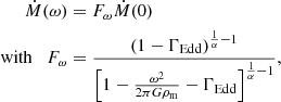 $$ \begin{aligned} \dot{M}(\omega )&= F_\omega \dot{M}(0)\nonumber \\ \mathrm{with}\quad F_\omega&= \frac{(1-\Gamma _{\rm Edd})^{\frac{1}{\alpha }-1}}{\left[1-\frac{\omega ^2}{2\pi G\rho _{\rm m}}-\Gamma _{\rm Edd}\right]^{\frac{1}{\alpha }-1}}, \end{aligned} $$