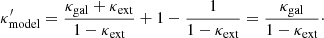 $$ \begin{aligned} \kappa _{\rm model}^{\prime } = \frac{\kappa _{\rm gal} + \kappa _{\rm ext}}{1-\kappa _{\rm ext}} + 1 - \frac{1}{1 - \kappa _{\rm ext}} = \frac{\kappa _{\rm gal}}{1 - \kappa _{\rm ext}}\cdot \end{aligned} $$