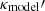 $ \kappa_{\mathrm{model}}\prime $