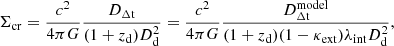 $$ \begin{aligned} \Sigma _{\rm cr} = \frac{c^2}{4 \pi G} \frac{D_{\rm \Delta t}}{(1 + z_{\rm d}) D_{\rm d}^2} = \frac{c^2}{4 \pi G} \frac{D_{\rm \Delta t}^\mathrm{model}}{(1 + z_{\rm d}) (1 - \kappa _{\rm ext}) \lambda _{\rm int} D_{\rm d}^2}, \end{aligned} $$