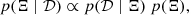 $$ \begin{aligned} p (\Xi \mid \mathcal{D} ) \propto p (\mathcal{D} \mid \Xi )\ p(\Xi ), \end{aligned} $$