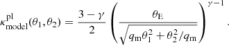 $$ \begin{aligned} \kappa _{\rm model}^\mathrm{pl} (\theta _1, \theta _2) = \frac{3 - \gamma }{2}\left(\frac{\theta _{\rm E}}{\sqrt{q_{\rm m} \theta _1^2 + \theta _2^2 /q_{\rm m}}}\right)^{\gamma - 1}. \end{aligned} $$