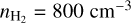 ${n_{{{\rm{H}}_2}}} = 800\,{\rm{c}}{{\rm{m}}^{ - 3}}$