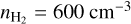 ${n_{{{\rm{H}}_2}}} = 600\,{\rm{c}}{{\rm{m}}^{ - 3}}$