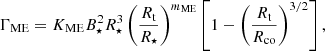 $$ \begin{aligned} \Gamma _\mathrm{ME} = K_\mathrm{ME} B_\star ^2 R_\star ^3 \left( \frac{R_\mathrm{t} }{R_\star } \right)^{m_\mathrm{ME} } \left[ 1 - \left(\frac{R_\mathrm{t} }{R_\mathrm{co} } \right)^{3/2} \right] , \end{aligned} $$