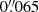$ 0{{\overset{\prime\prime}{.}}}065 $