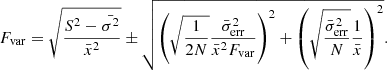 $$ \begin{aligned} F_{\rm var} = \sqrt{\frac{S^{2} - \bar{\sigma ^{2}}}{\bar{x}^{2}} } \pm \sqrt{\left(\sqrt{\frac{1}{2N}} \frac{\bar{\sigma }^{2}_{\rm err}}{\bar{x}^{2}F_{\rm var}}\right)^{2} + \left(\sqrt{\frac{\bar{\sigma }^{2}_{\rm err}}{N}} \frac{1}{\bar{x}}\right)^{2}}. \end{aligned} $$