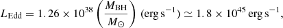 $$ \begin{aligned} L_{\rm Edd} = 1.26\times 10^{38}\left(\frac{M_{\rm BH}}{M_{\odot }}\right) \, (\mathrm{erg\,s}^{-1}) \simeq 1.8 \times 10^{45}\,\mathrm{erg\,s}^{-1}, \end{aligned} $$