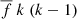 $ \overline{f}~k~(k-1) $