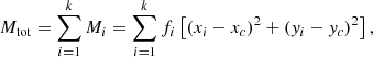 $$ \begin{aligned} {M}_{\rm tot} = \sum _{i=1}^{k} {M}_i = \sum _{i=1}^{k} f_i \left[\left(x_i-x_c\right)^2+\left({ y}_i-{ y}_c\right)^2\right], \end{aligned} $$