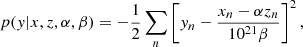 $$ \begin{aligned} p({ y}|x,z,\alpha ,\beta ) = -\frac{1}{2} \sum _{n} \left[ { y}_n - \frac{x_n - \alpha z_n}{10^{21} \beta } \right]^2, \end{aligned} $$