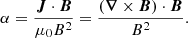 $$ \begin{aligned} \alpha = \frac{\boldsymbol{J}\cdot \boldsymbol{B}}{\mu _0B^2} = \frac{(\boldsymbol{\nabla }\times \boldsymbol{B})\cdot \boldsymbol{B}}{B^2}. \end{aligned} $$