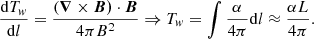 $$ \begin{aligned} \frac{\mathrm{d}T_w}{\mathrm{d}l} = \frac{(\boldsymbol{\nabla }\times \boldsymbol{B)}\cdot \boldsymbol{B}}{4 \pi B^2} \Rightarrow T_w = \int \frac{\alpha }{4\pi }\mathrm{d}l \approx \frac{\alpha L}{4\pi }. \end{aligned} $$