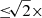 $ {\leq}{\kern-2pt}{\sqrt{2}} \times $
