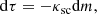 $$ \begin{aligned} \mathrm{d}\tau = - \kappa _{\rm sc} \mathrm{d}m, \end{aligned} $$
