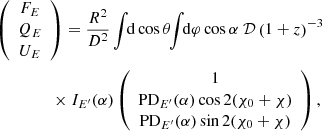 $$ \begin{aligned}&\left( \begin{array}{c} F_{E} \\ Q_{E} \\ U_{E} \end{array} \right) = \frac{R^2}{D^2} \int \! \! \mathrm{d}\cos \theta \! \! \int \! \! \mathrm{d}\varphi \cos \alpha \ \mathcal{D} \left(1+z\right)^{-3} \nonumber \\&\qquad \qquad \,\, \times I_{E ^{\prime }} (\alpha ) \left( \begin{array}{c} 1 \\ \mathrm{PD}_{E ^{\prime }}(\alpha ) \cos 2(\chi _0+\chi ) \\ \mathrm{PD}_{E ^{\prime }}(\alpha )\sin 2(\chi _0+\chi ) \end{array} \right) , \end{aligned} $$
