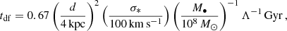 $$ \begin{aligned} t_{\rm df}=0.67 \left(\frac{d}{4\, \mathrm{kpc}}\right)^2\left(\frac{\sigma _*}{100 \, \mathrm{km}\, \mathrm{s}^{-1}} \right)\left(\frac{M_{\bullet }}{10^8 \, M_{\odot }}\right)^{-1}\Lambda ^{-1}\, \mathrm{Gyr}\, , \end{aligned} $$