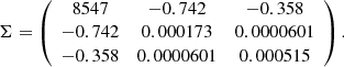 $$ \begin{aligned} \Sigma = \left(\begin{array}{ccc} 8547&-0.742&-0.358 \\ -0.742&0.000173&0.0000601 \\ -0.358&0.0000601&0.000515 \end{array}\right) . \end{aligned} $$
