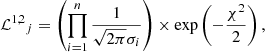 $$ \begin{aligned} {\mathcal{L}^{1,2}}_j = \left( \prod _{i=1}^n \frac{1}{\sqrt{2 \pi } \sigma _i} \right) \times \exp \left( -\frac{\chi ^2}{2} \right) ,\end{aligned} $$