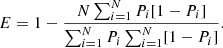 $$ \begin{aligned} E= 1- \frac{N \sum _{i=1} ^ {N} P_{i} [1- P_{i}] }{ \sum _{i=1} ^ {N} P_{i} \sum _{i=1} ^ {N} [1-P_{i}] }. \end{aligned} $$