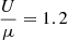 $ \frac{U}{\mu} = 1.2 $