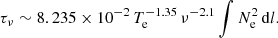$$ \begin{aligned} \tau _{\nu } \sim 8.235 \times 10^{-2}\, T_{\rm e}^{-1.35}\, \nu ^{-2.1} \int N_{\rm e}^2\, \mathrm{d}l. \end{aligned} $$